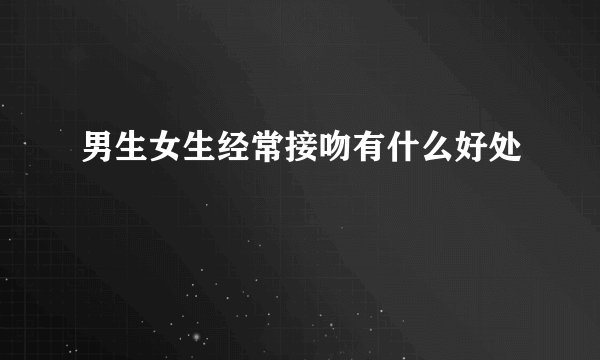 男生女生经常接吻有什么好处