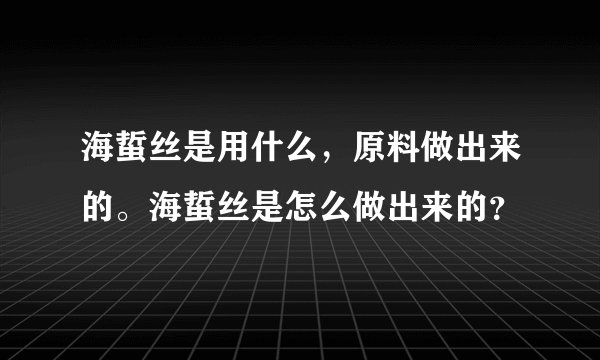 海蜇丝是用什么，原料做出来的。海蜇丝是怎么做出来的？
