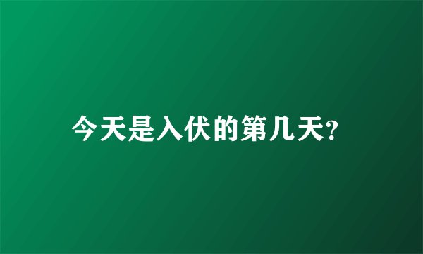 今天是入伏的第几天?