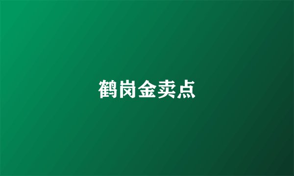 鹤岗金卖点