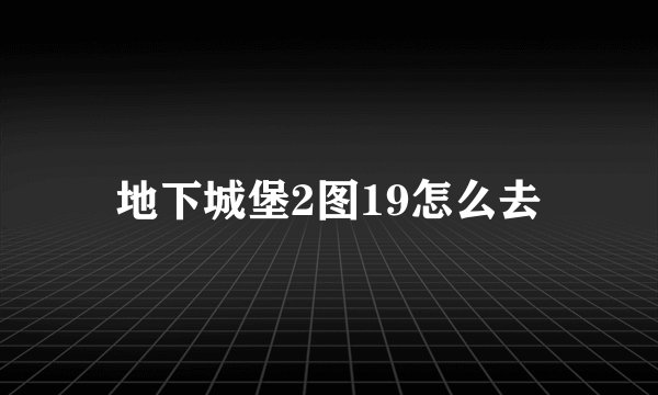 地下城堡2图19怎么去