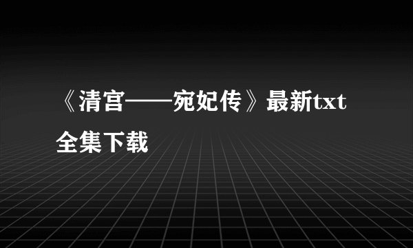《清宫——宛妃传》最新txt全集下载