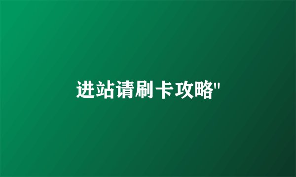 进站请刷卡攻略