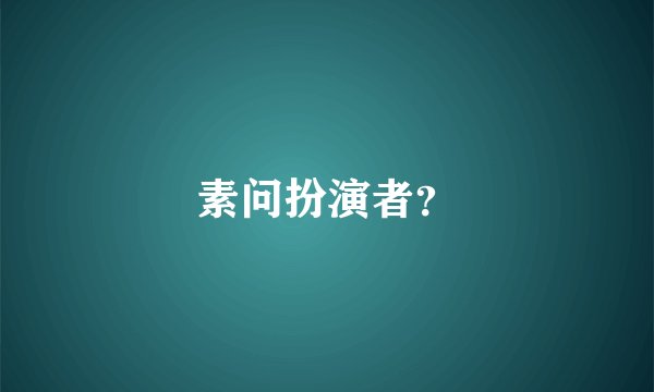 素问扮演者？