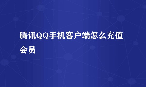 腾讯QQ手机客户端怎么充值会员