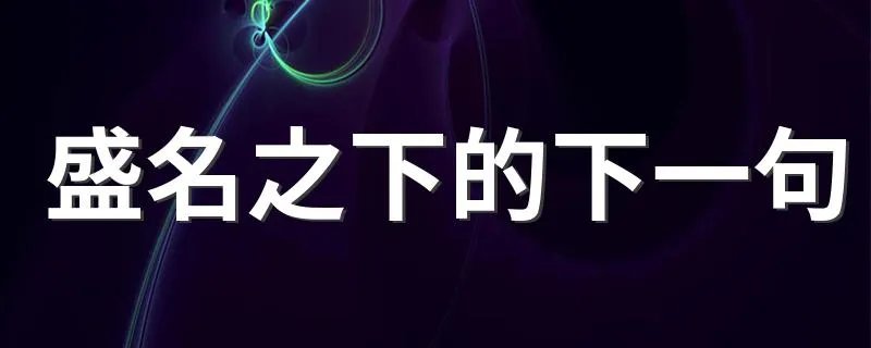 盛名之下的下一句 盛名之下的下一句是什么