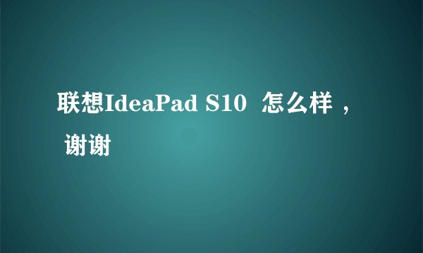 联想IdeaPad S10  怎么样 ，  谢谢