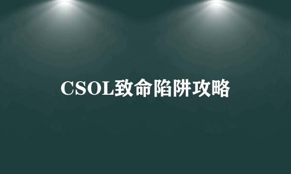 CSOL致命陷阱攻略