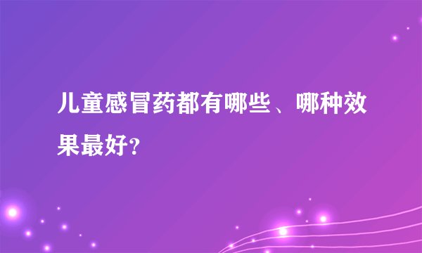 儿童感冒药都有哪些、哪种效果最好？