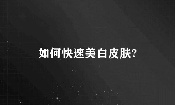 如何快速美白皮肤?