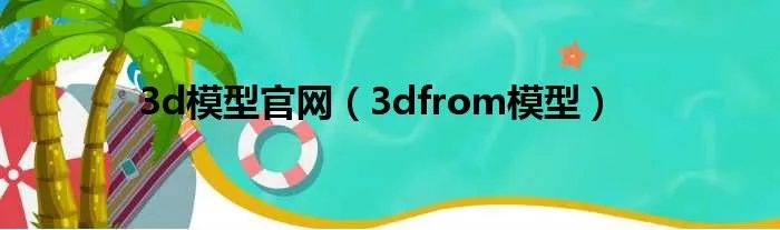 3d模型官网（3dfrom模型）