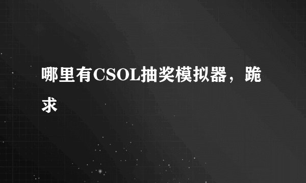哪里有CSOL抽奖模拟器，跪求
