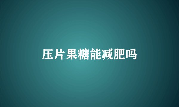 压片果糖能减肥吗