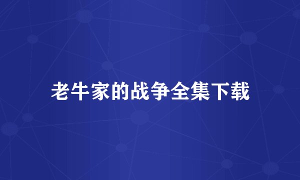 老牛家的战争全集下载