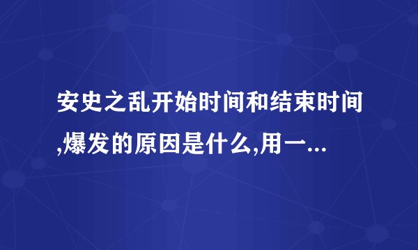 安史之乱开始时间和结束时间,爆发的原因是什么,用一句话概括安史之乱的影响？