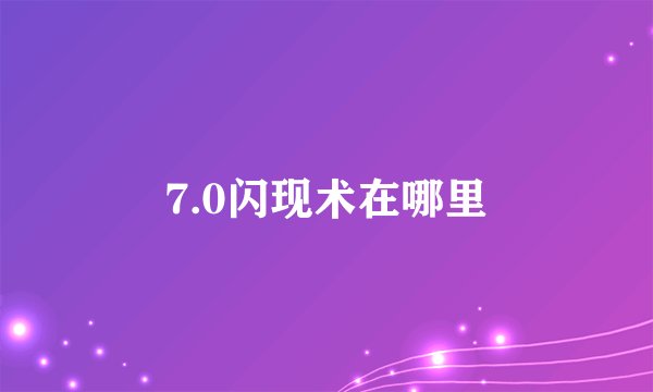 7.0闪现术在哪里
