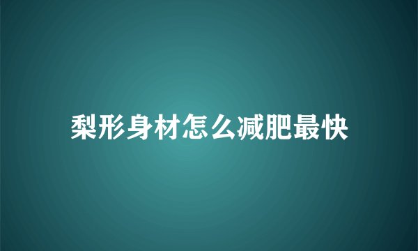 梨形身材怎么减肥最快