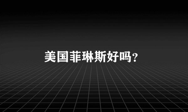 美国菲琳斯好吗？