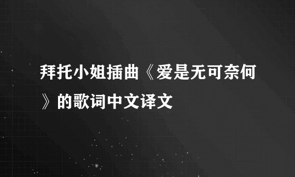 拜托小姐插曲《爱是无可奈何》的歌词中文译文