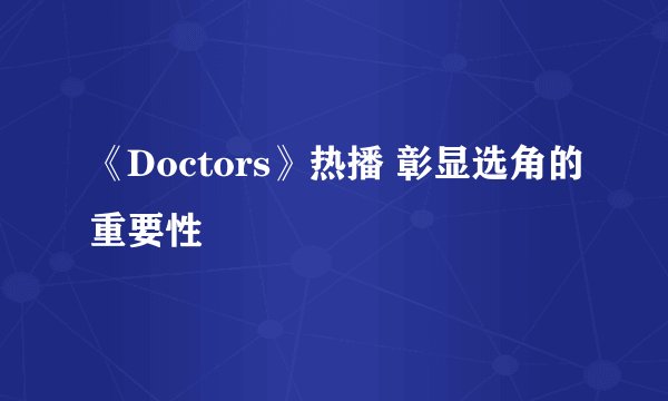 《Doctors》热播 彰显选角的重要性