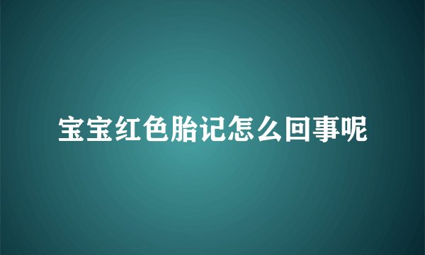 宝宝红色胎记怎么回事呢