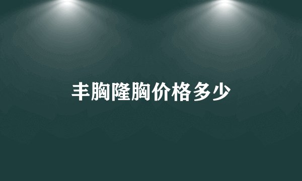 丰胸隆胸价格多少