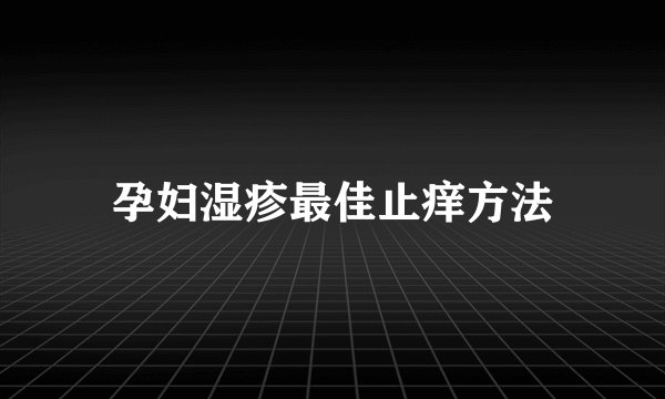 孕妇湿疹最佳止痒方法