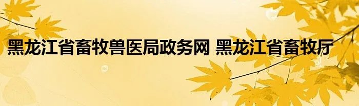 黑龙江省畜牧兽医局政务网 黑龙江省畜牧厅