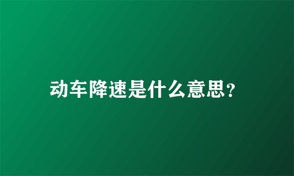 动车降速是什么意思？
