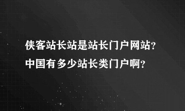 侠客站长站是站长门户网站？中国有多少站长类门户啊？