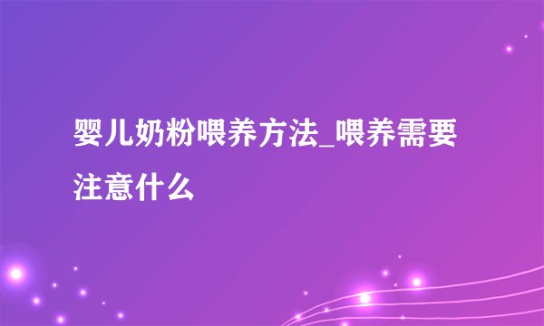婴儿奶粉喂养方法_喂养需要注意什么