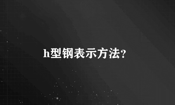 h型钢表示方法？