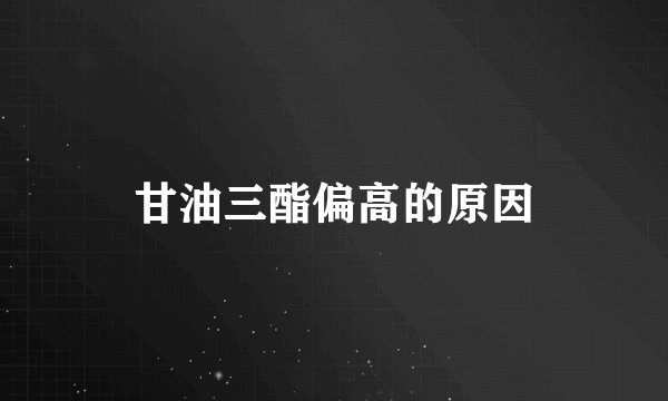 甘油三酯偏高的原因