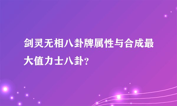 剑灵无相八卦牌属性与合成最大值力士八卦？