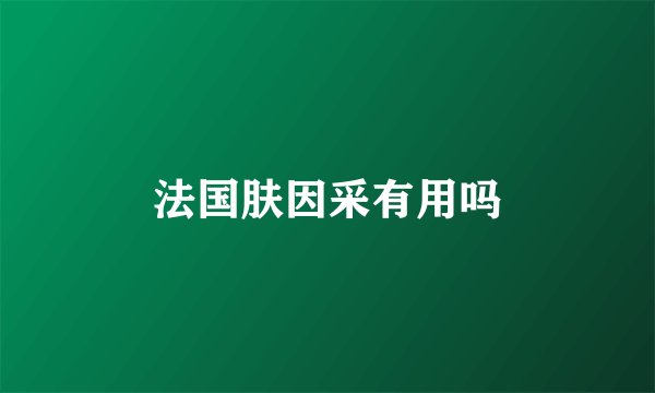 法国肤因采有用吗
