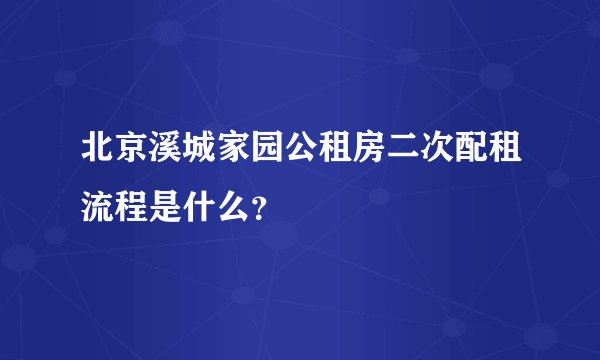 北京溪城家园公租房二次配租流程是什么？