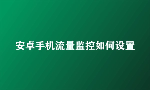 安卓手机流量监控如何设置