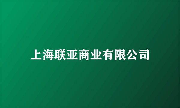 上海联亚商业有限公司