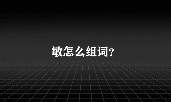 敏怎么组词？