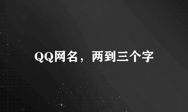 QQ网名，两到三个字