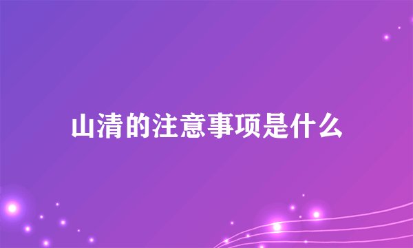 山清的注意事项是什么