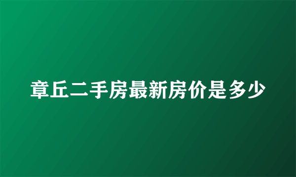 章丘二手房最新房价是多少