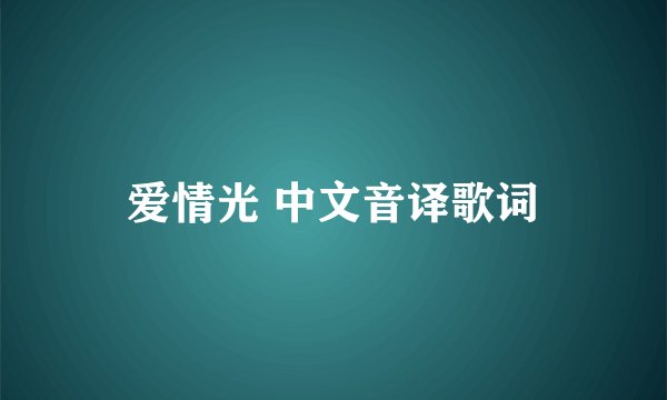 爱情光 中文音译歌词