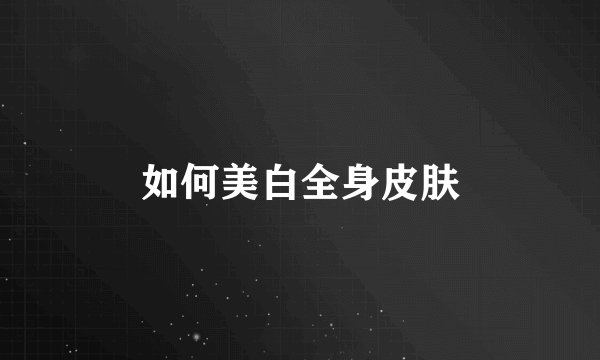 如何美白全身皮肤