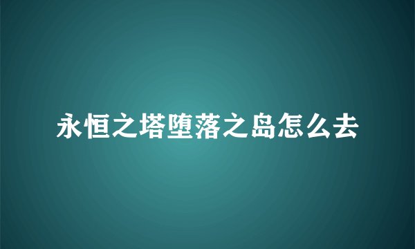 永恒之塔堕落之岛怎么去