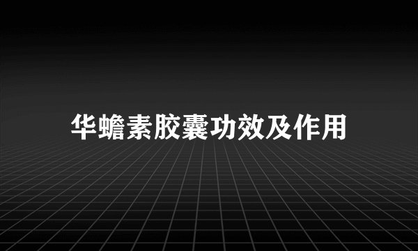 华蟾素胶囊功效及作用