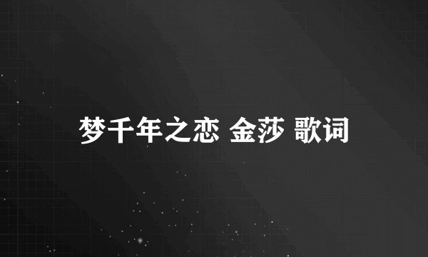 梦千年之恋 金莎 歌词