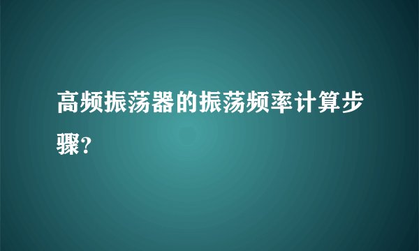 高频振荡器的振荡频率计算步骤？