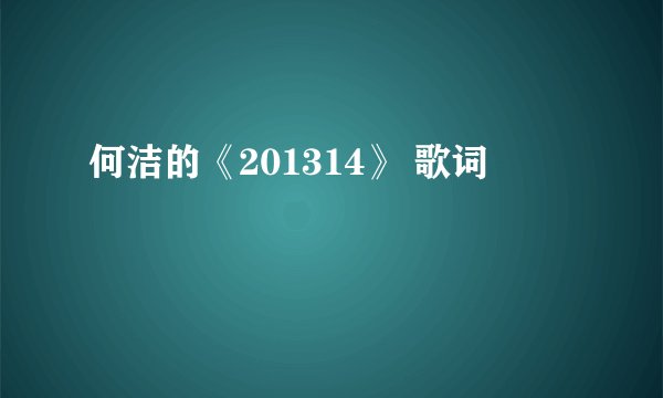 何洁的《201314》 歌词