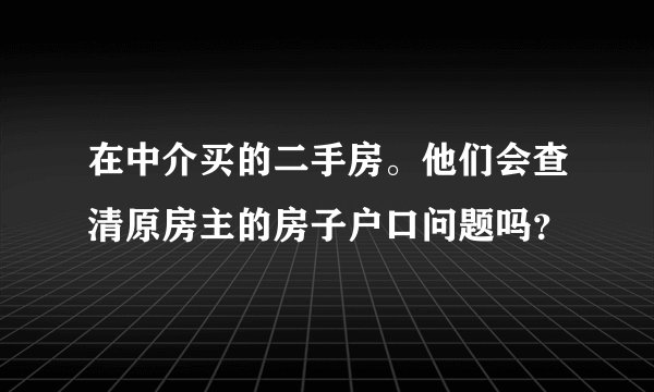 在中介买的二手房。他们会查清原房主的房子户口问题吗？
